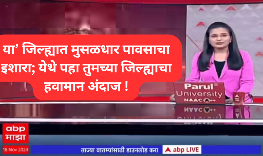 या’ जिल्ह्यात मुसळधार पावसाचा इशारा; येथे पहा तुमच्या जिल्ह्याचा हवामान अंदाज ! havaman andaj ..|